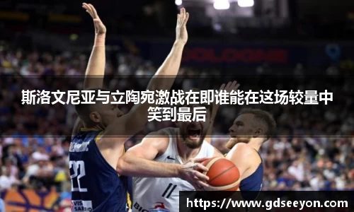 斯洛文尼亚与立陶宛激战在即谁能在这场较量中笑到最后